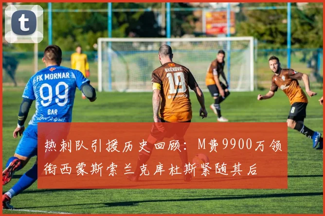热刺队引援历史回顾：M费9900万领衔西蒙斯索兰克库杜斯紧随其后