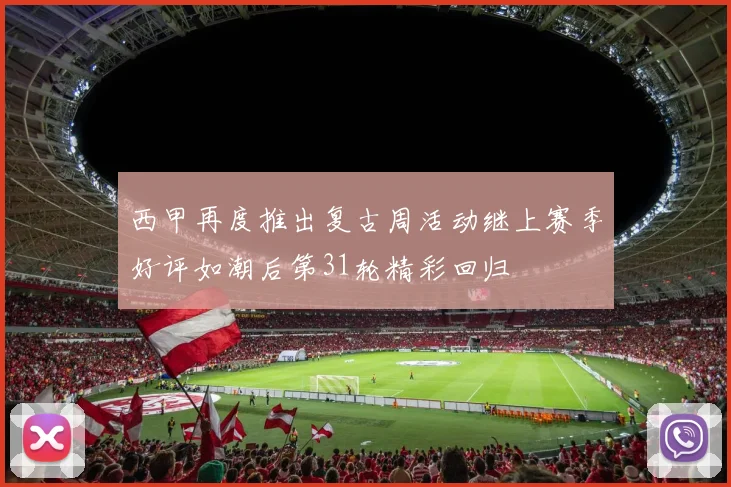 西甲再度推出复古周活动继上赛季好评如潮后第31轮精彩回归